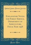 Explanatory Notes for Forest Service, Department of Agriculture, Fiscal Year 1958 (Classic Reprint) di United States Forest Service edito da Forgotten Books