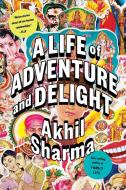 A Life of Adventure and Delight di Akhil Sharma edito da Norton & Company