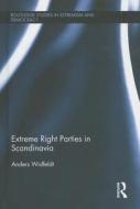 Extreme Right Parties in Scandinavia di Anders (University of Aberdeen Widfeldt edito da Taylor & Francis Ltd
