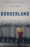 Borderland: A Journey Through the History of Ukraine di Anna Reid edito da BASIC BOOKS