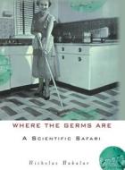 Where the Germs Are: A Scientific Safari di Nicholas Bakalar edito da WILEY