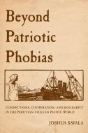 Beyond Patriotic Phobias di Joshua Savala edito da University Of California Press