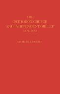The Orthodox Church and Independent Greece 1821 1852 di Charles A. Frazee edito da Cambridge University Press