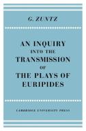 An Enquiry Into the Transmission of the Plays of Euripides di G. Zuntz edito da Cambridge University Press