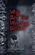 WHY ARE YOU WEEPING SISTER di ANNE ARRANDALE edito da LIGHTNING SOURCE UK LTD