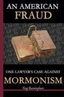 An American Fraud: One Lawyer's Case Against Mormonism di Kay Burningham edito da Amicaveritatis