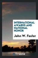International Awards and National Honor di John W. Foster edito da LIGHTNING SOURCE INC