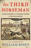 The Third Horseman: Climate Change and the Great Famine of the 14th Century di William Rosen edito da Viking