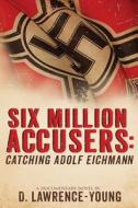 Six Million Accusers: Catching Adolf Eichmann di D. Lawrence- Young edito da Enigma Press