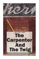 The Carpenter and the Twig di Mark Dahle edito da Mark\Dahle#portfolios