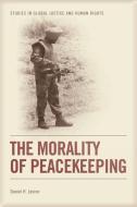 The Morality of Peacekeeping di Daniel H. Levine edito da PAPERBACKSHOP UK IMPORT