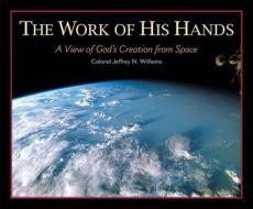 The Work of His Hands: A View of God's Creation from Space di Jeffrey N. Williams edito da CONCORDIA PUB HOUSE
