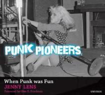 Punk Pioneers di Jenny Lens, Glen Friedman edito da Universe Publishing