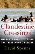 Clandestine Crossings di David Spener edito da Cornell University Press