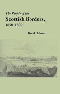 The People of the Scottish Borders, 1650-1800 di David Dobson edito da Clearfield
