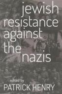 Jewish Resistance Against the Nazis di Patrick Henry edito da CATHOLIC UNIV OF AMER PR