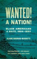 Wanted! a Nation!: Black Americans and Haiti, 1804-1893 di Claire Bourhis-Mariotti edito da UNIV OF GEORGIA PR