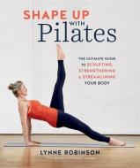 Shape Up with Pilates di Lynne Robinson edito da KYLE BOOKS