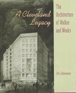 A Cleveland Legacy: The Architecture of Walker and Weeks di Eric Johannesen edito da KENT STATE UNIV PR