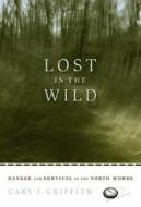 Lost in the Wild di Cary J. Griffith edito da Minnesota Historical Society Press,U.S.