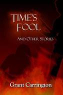 Time's Fool, and Other Stories di Grant Carrington edito da Variations on a Theme