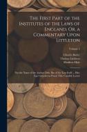 The First Part of the Institutes of the Laws of England, Or, a Commentary Upon Littleton: Not the Name of the Author Only, But of the Law Itself ... H di Matthew Hale, Charles Butler, Thomas Littleton edito da LEGARE STREET PR