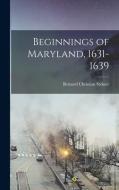 Beginnings of Maryland, 1631-1639 di Bernard Christian Steiner edito da LEGARE STREET PR