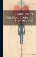 Charleston Medical Journal and Review di Anonymous edito da LEGARE STREET PR