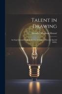 Talent in Drawing; an Experimental Study of the use of Tests to Discover Special Ability di Herschel Thurman Manuel edito da LEGARE STREET PR