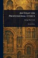 An Essay on Professional Ethics di George Sharswood edito da Creative Media Partners, LLC