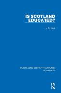 Is Scotland Educated? di A. S. Neill edito da Taylor & Francis Ltd