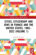 Cities, Citizenship And Jews In France And The United States, 1905-2022 (Volume 1) di Josef W. Konvitz edito da Taylor & Francis Ltd