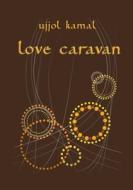 Love caravan di Ujjol Kamal edito da Lulu.com