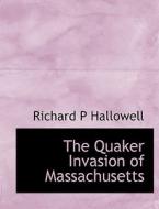 The Quaker Invasion of Massachusetts di Richard P Hallowell edito da BiblioLife