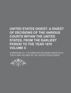 United States Digest Volume 6; Comprising All the American Decisions Digested in Thirty-One Volumes of the United States Digest di Books Group edito da Rarebooksclub.com