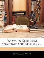 Essays In Surgical Anatomy And Surgery ... di John Allan Wyeth edito da Bibliolife, Llc