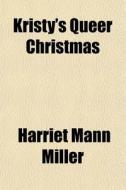 Kristy's Queer Christmas di Harriet Mann Miller edito da General Books