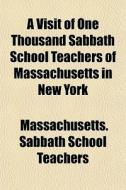 A Visit Of One Thousand Sabbath School T di Massachuse Teachers edito da General Books
