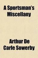 A Sportsman's Miscellany di Arthur De Carle Sowerby edito da General Books