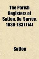 The Parish Registers Of Sutton, Co. Surr di Chris Sutton edito da General Books