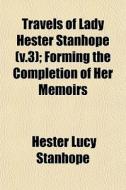 Travels Of Lady Hester Stanhope V.3 ; F di Hester Lucy Stanhope edito da General Books