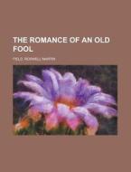 The Romance Of An Old Fool di Roswell Martin Field edito da General Books Llc