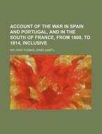 Account of the War in Spain and Portugal, and in the South of France, from 1808, to 1814, Inclusive di John T. Jones, John Thomas Jones edito da Rarebooksclub.com