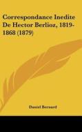 Correspondance Inedite de Hector Berlioz, 1819-1868 (1879) di Daniel Bernard edito da Kessinger Publishing