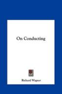 On Conducting di Richard Wagner edito da Kessinger Publishing