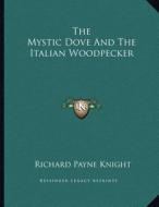 The Mystic Dove and the Italian Woodpecker di Richard Payne Knight edito da Kessinger Publishing
