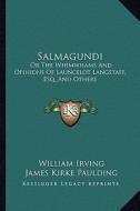 Salmagundi: Or the Whimwhams and Opinions of Launcelot Langstaff, Esq. and Others di William Irving, James Kirke Paulding, Washington Irving edito da Kessinger Publishing