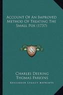Account of an Improved Method of Treating the Small Pox (1737) di Charles Deering, Thomas Parkyns edito da Kessinger Publishing