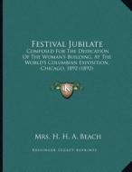 Festival Jubilate: Composed for the Dedication of the Woman's Building, at the World's Columbian Exposition, Chicago, 1892 (1892) di Mrs H. H. a. Beach edito da Kessinger Publishing