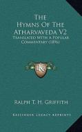 The Hymns of the Atharvaveda V2: Translated with a Popular Commentary (1896) di Ralph T. H. Griffith edito da Kessinger Publishing